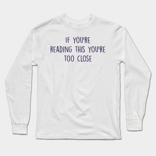 if you're reading this you're too close Long Sleeve T-Shirt